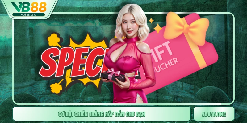 Cơ hội chiến thắng hấp dẫn cho bạn