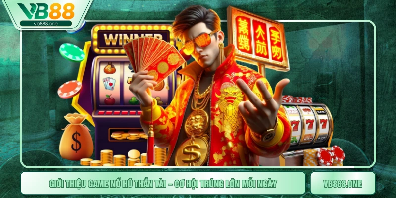 Giới thiệu game nổ hũ thần tài – cơ hội trúng lớn mỗi ngày