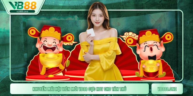 Khuyến Mãi Hội Viên Mới VB88 Cực Hot Cho Tân Thủ