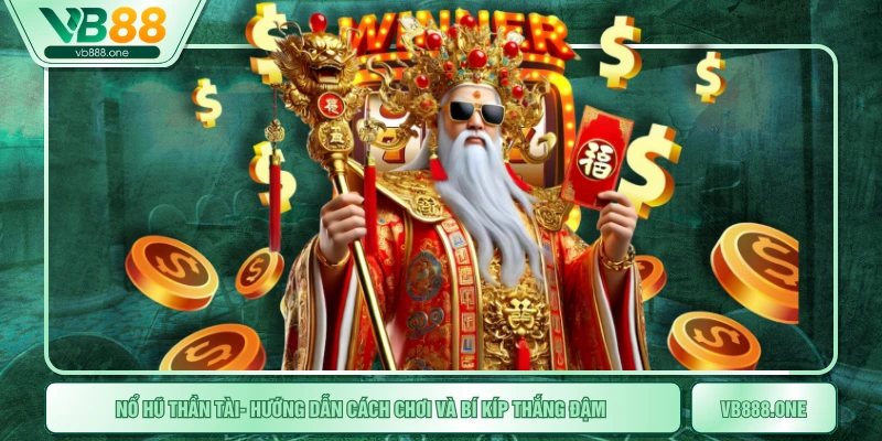 Nổ Hũ Thần Tài- Hướng Dẫn Cách Chơi Và Bí Kíp Thắng Đậm 