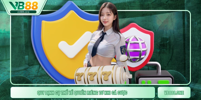 Quy định cụ thể về quyền riêng tư khi cá cược
