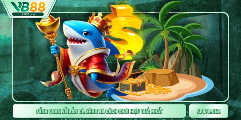 Tổng Quan Về Bắn Cá Xèng Và Cách Chơi Hiệu Quả Nhất