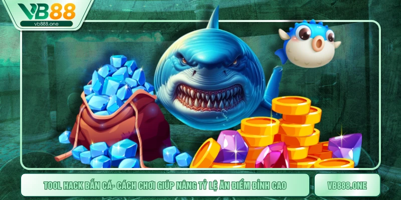 Tool hack bắn cá- Cách Chơi Giúp Nâng Tỷ Lệ Ăn Điểm Đỉnh Cao