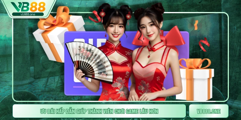 Ưu đãi hấp dẫn giúp thành viên chơi game lâu hơn