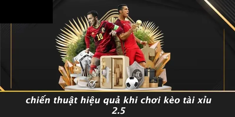 Chiến Thuật Hiệu Quả Khi Chơi Kèo Tài Xỉu 2.5